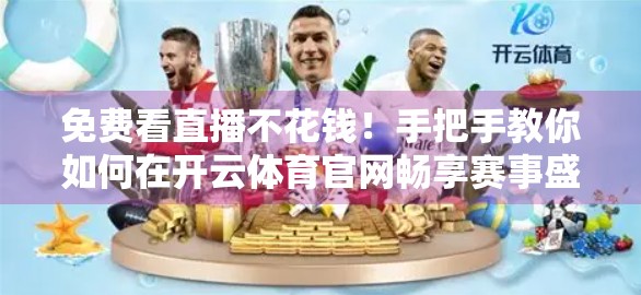 免费看直播不花钱！手把手教你如何在开云体育官网畅享赛事盛宴