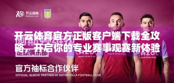 开云体育官方正版客户端下载全攻略，开启你的专业赛事观赛新体验！