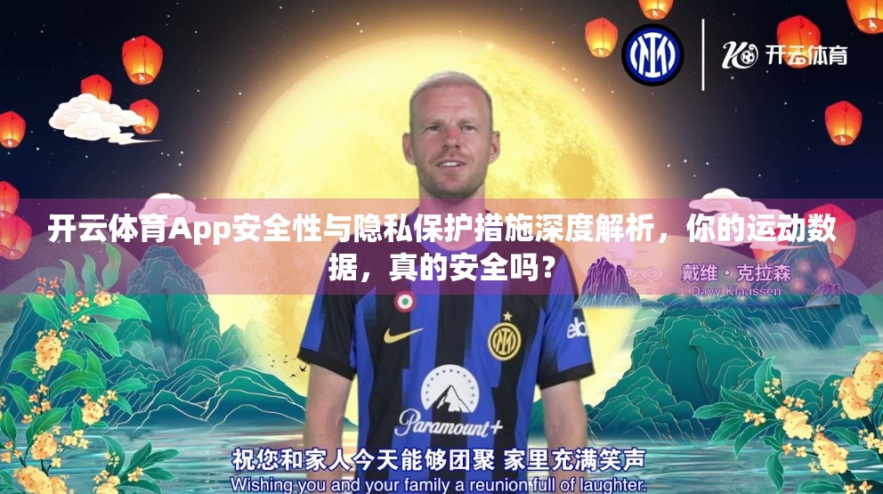 开云体育App安全性与隐私保护措施深度解析，你的运动数据，真的安全吗？