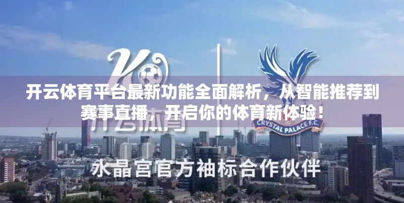 开云体育平台最新功能全面解析，从智能推荐到赛事直播，开启你的体育新体验！
