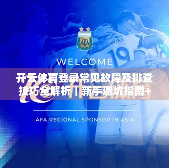 开云体育登录常见故障及排查技巧全解析｜新手避坑指南+实用解决方案