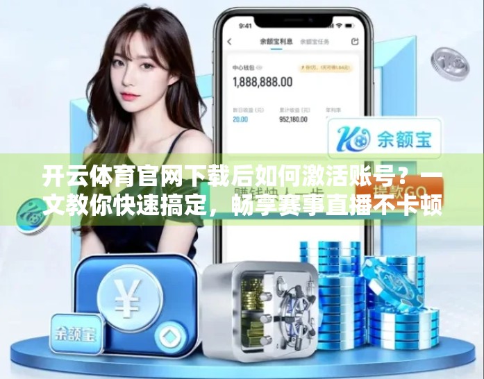 开云体育官网下载后如何激活账号？一文教你快速搞定，畅享赛事直播不卡顿！
