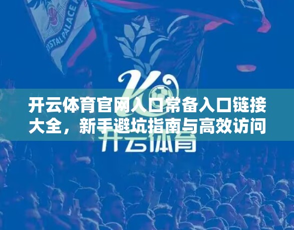 开云体育官网入口常备入口链接大全，新手避坑指南与高效访问攻略