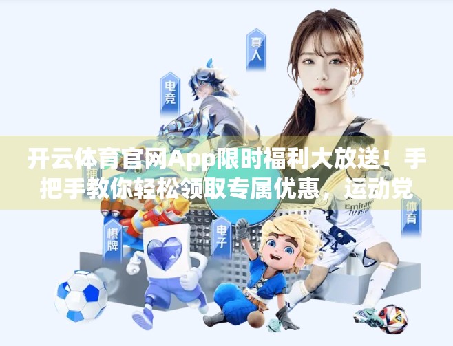 开云体育官网App限时福利大放送！手把手教你轻松领取专属优惠，运动党必看！