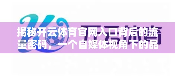 揭秘开云体育官网入口背后的流量密码，一个自媒体视角下的品牌营销逻辑