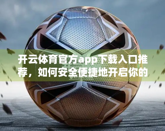开云体育官方app下载入口推荐，如何安全便捷地开启你的运动新体验？