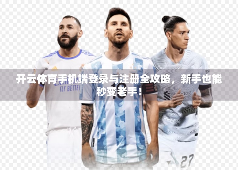 开云体育手机端登录与注册全攻略，新手也能秒变老手！