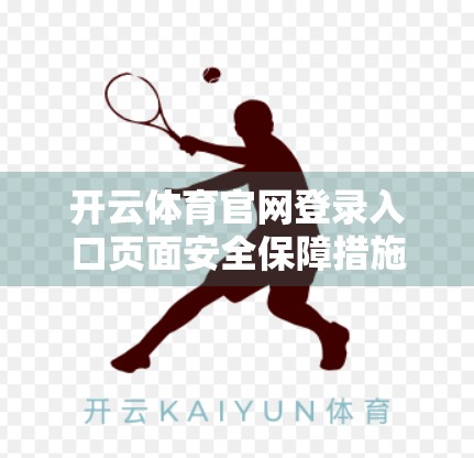 开云体育官网登录入口页面安全保障措施全解析，用户隐私与数据安全如何守护？