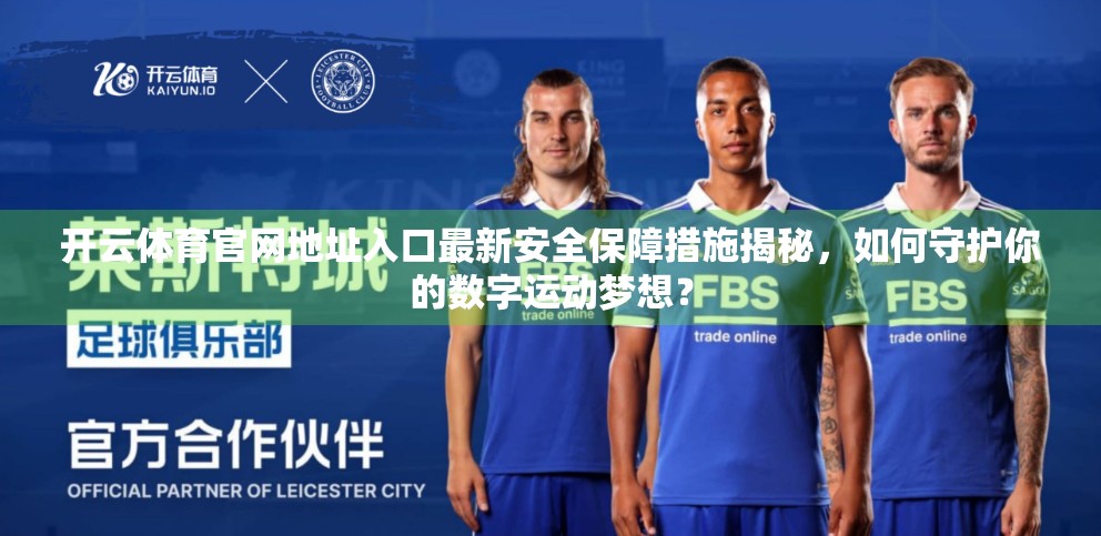 开云体育官网地址入口最新安全保障措施揭秘，如何守护你的数字运动梦想？