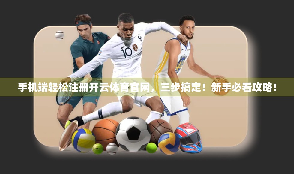 手机端轻松注册开云体育官网，三步搞定！新手必看攻略！