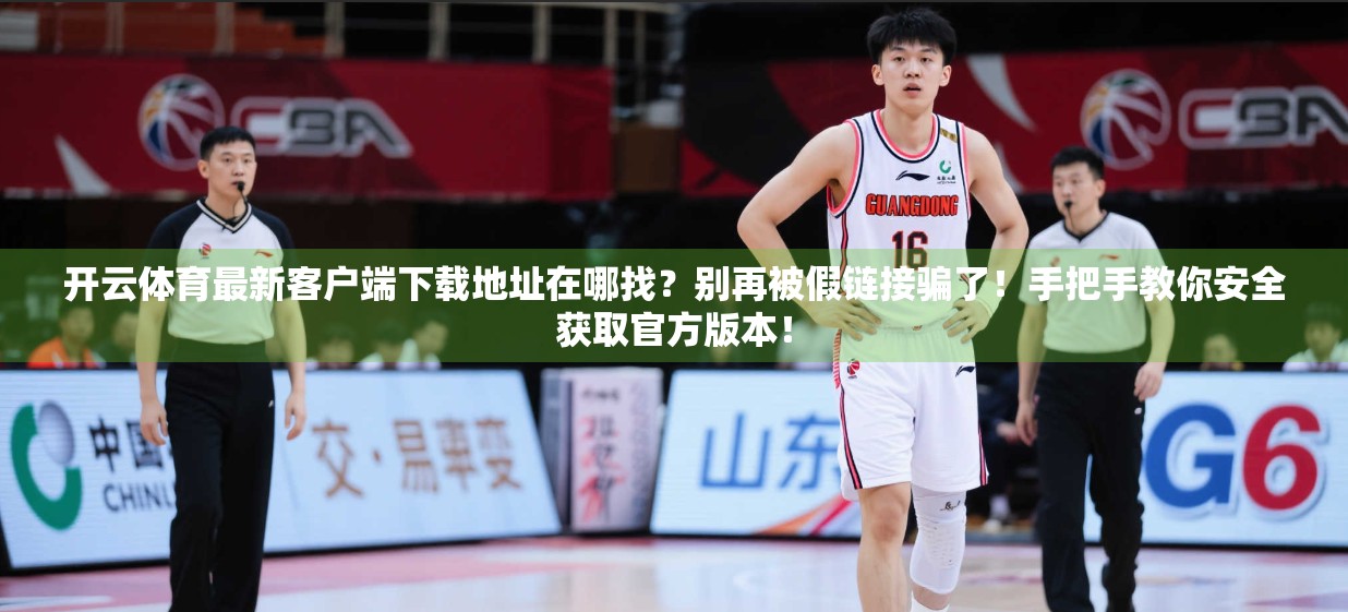 开云体育最新客户端下载地址在哪找？别再被假链接骗了！手把手教你安全获取官方版本！