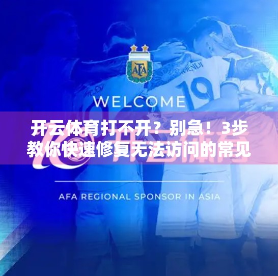 开云体育打不开？别急！3步教你快速修复无法访问的常见问题（附详细教程）