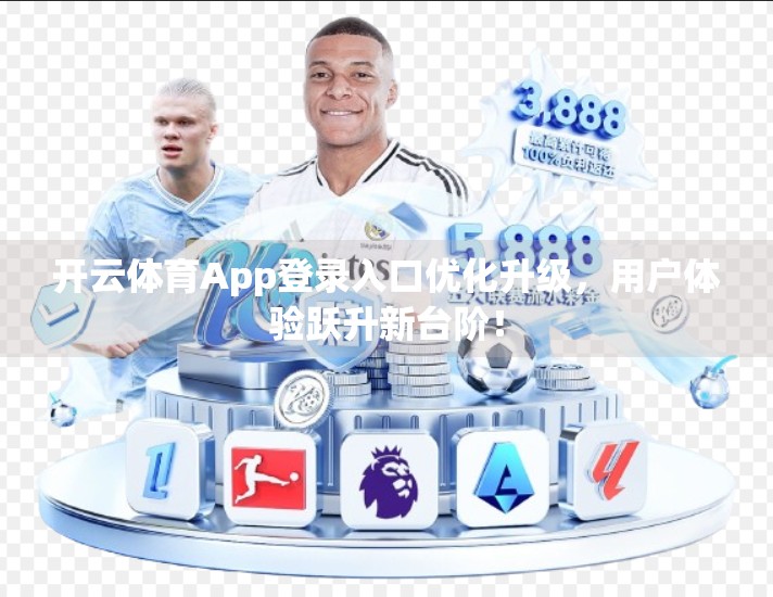 开云体育App登录入口优化升级，用户体验跃升新台阶！