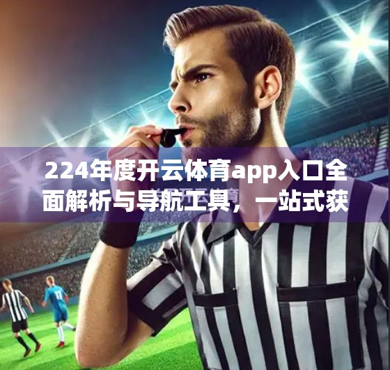 224年度开云体育app入口全面解析与导航工具，一站式获取赛事资讯、直播与竞猜指南