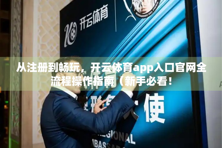 从注册到畅玩，开云体育app入口官网全流程操作指南（新手必看！