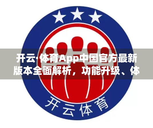 开云·体育App中国官方最新版本全面解析，功能升级、体验优化，打造智慧体育新生态！