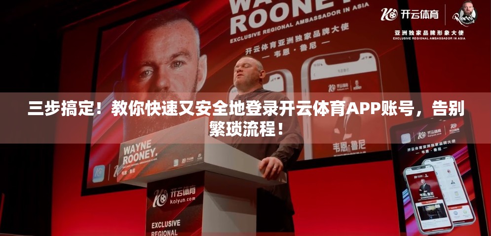 三步搞定！教你快速又安全地登录开云体育APP账号，告别繁琐流程！