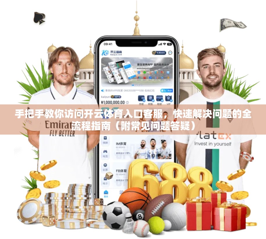 手把手教你访问开云体育入口客服，快速解决问题的全流程指南（附常见问题答疑）