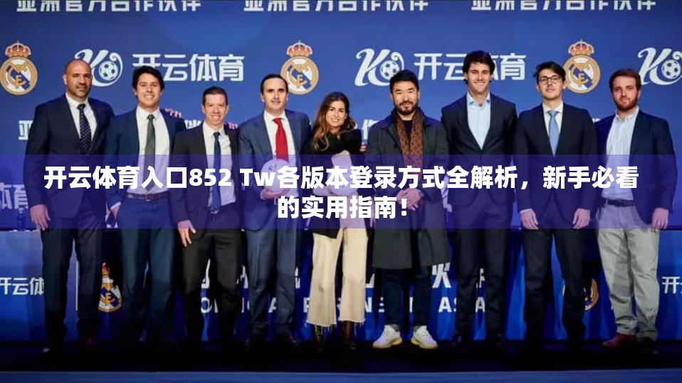 开云体育入口852 Tw各版本登录方式全解析，新手必看的实用指南！