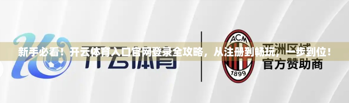 新手必看！开云体育入口官网登录全攻略，从注册到畅玩，一步到位！
