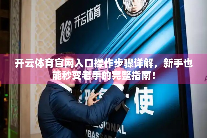 开云体育官网入口操作步骤详解，新手也能秒变老手的完整指南！