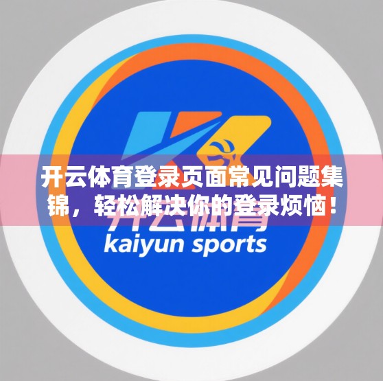 开云体育登录页面常见问题集锦，轻松解决你的登录烦恼！