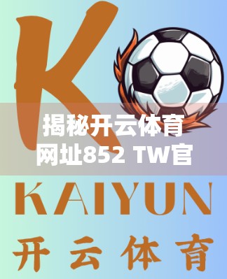 揭秘开云体育网址852 TW官方平台，数字时代下的体育娱乐新地标