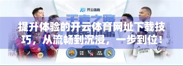 提升体验的开云体育网址下载技巧，从流畅到沉浸，一步到位！