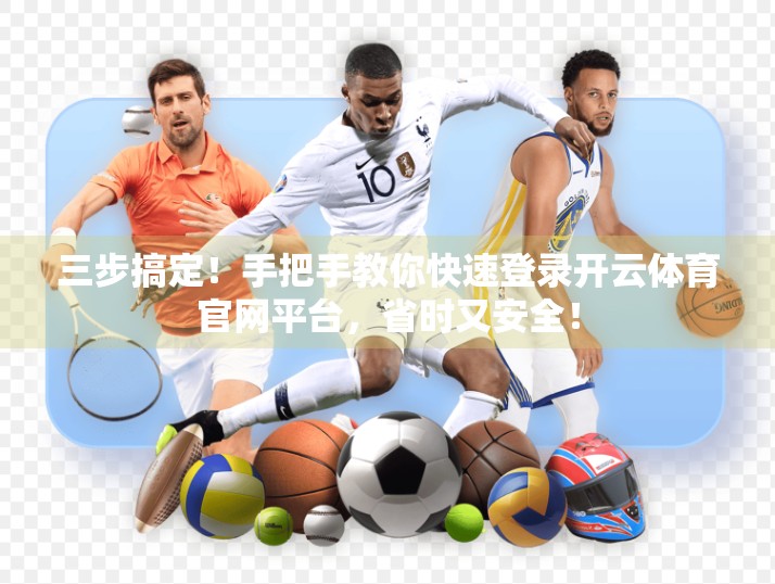 三步搞定！手把手教你快速登录开云体育官网平台，省时又安全！