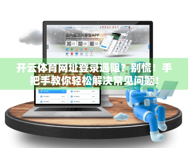 开云体育网址登录遇阻？别慌！手把手教你轻松解决常见问题！