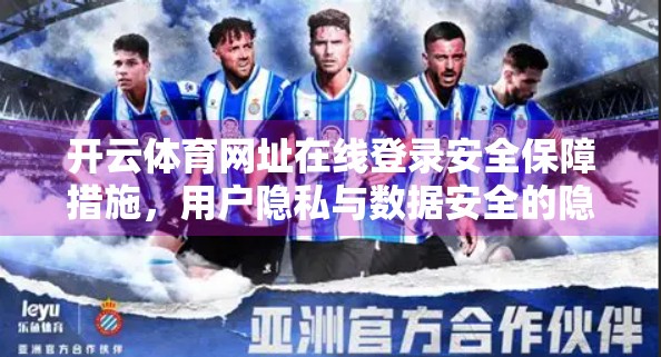 开云体育网址在线登录安全保障措施，用户隐私与数据安全的隐形守护者