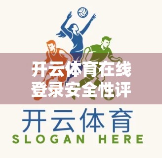 开云体育在线登录安全性评估与保障措施，用户数据安全的防火墙有多坚固？