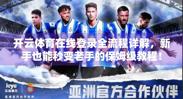 开云体育在线登录全流程详解，新手也能秒变老手的保姆级教程！
