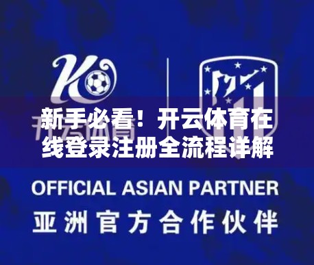 新手必看！开云体育在线登录注册全流程详解，手把手教你轻松上手！