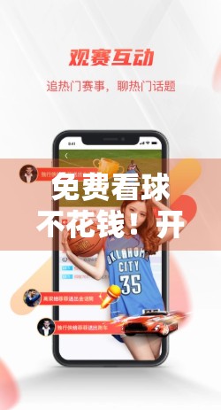 免费看球不花钱！开云体育在线观看指南来啦，球迷必收藏！