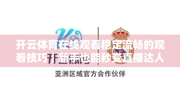 开云体育在线观看稳定流畅的观看技巧｜新手也能秒变直播达人！