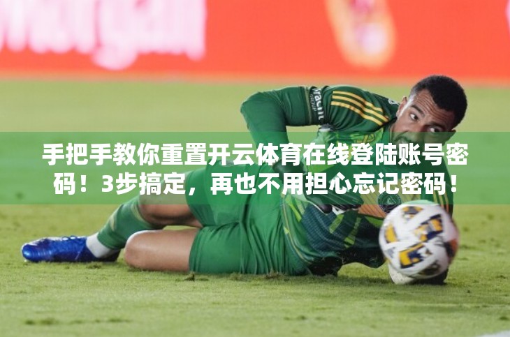 手把手教你重置开云体育在线登陆账号密码！3步搞定，再也不用担心忘记密码！