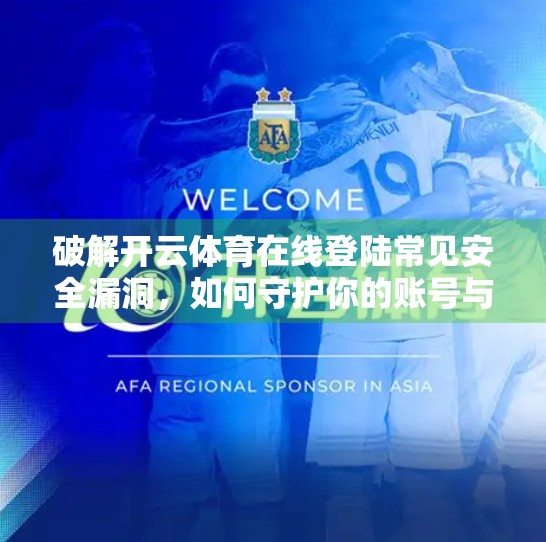 破解开云体育在线登陆常见安全漏洞，如何守护你的账号与数据安全？