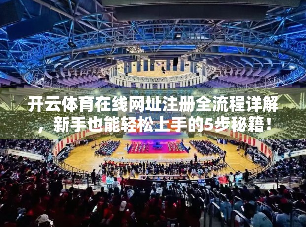 开云体育在线网址注册全流程详解，新手也能轻松上手的5步秘籍！