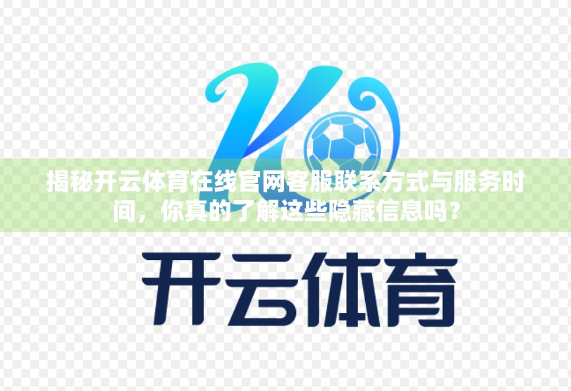 揭秘开云体育在线官网客服联系方式与服务时间，你真的了解这些隐藏信息吗？