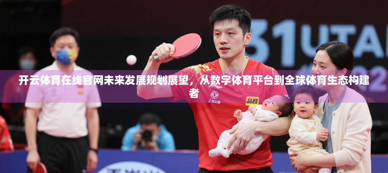 开云体育在线官网未来发展规划展望，从数字体育平台到全球体育生态构建者