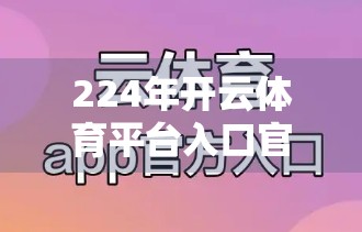 224年开云体育平台入口官方渠道推荐，如何安全、高效地开启你的体育观赛之旅？