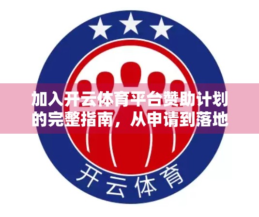 加入开云体育平台赞助计划的完整指南，从申请到落地，手把手教你成为品牌新势力！
