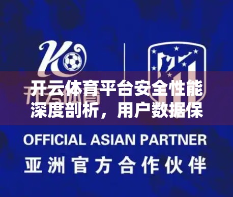 开云体育平台安全性能深度剖析，用户数据保护与系统稳定性的双重保障