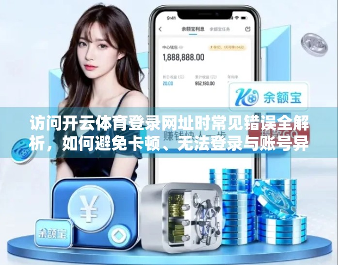 访问开云体育登录网址时常见错误全解析，如何避免卡顿、无法登录与账号异常？