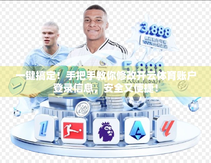 一键搞定！手把手教你修改开云体育账户登录信息，安全又便捷！