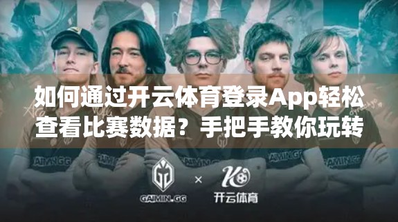 如何通过开云体育登录App轻松查看比赛数据？手把手教你玩转赛事信息！