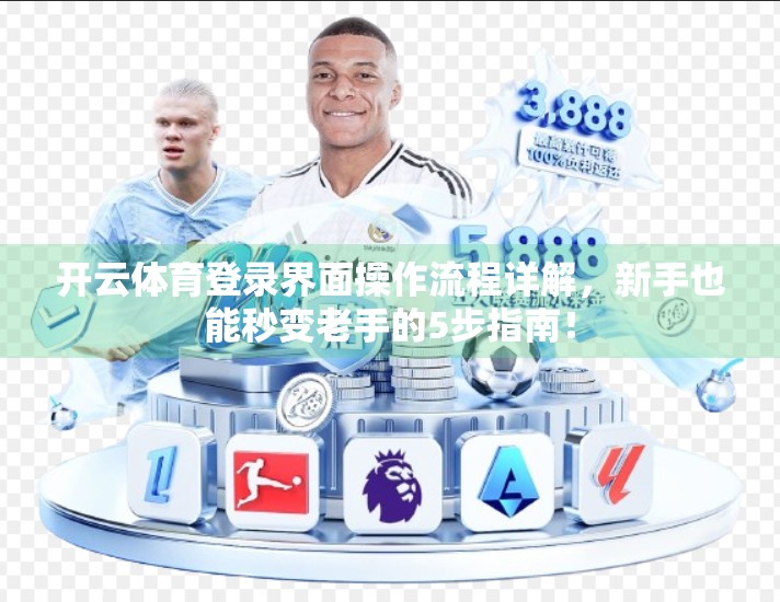 开云体育登录界面操作流程详解，新手也能秒变老手的5步指南！