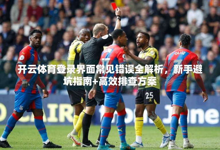 开云体育登录界面常见错误全解析，新手避坑指南+高效排查方案
