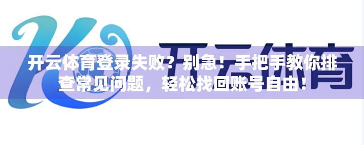 开云体育登录失败？别急！手把手教你排查常见问题，轻松找回账号自由！
